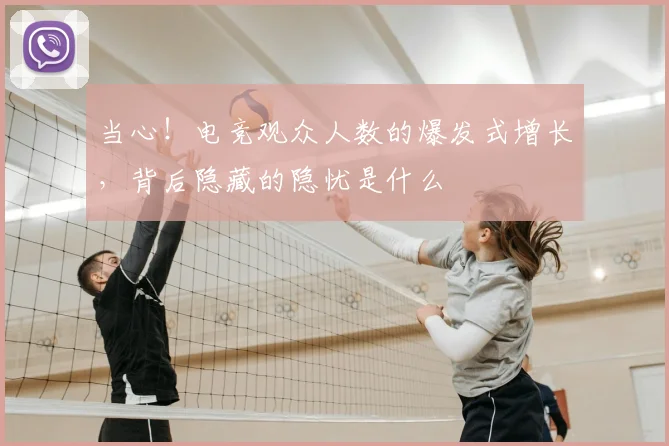 当心!电竞观众人数的爆发式增长,背后隐藏的隐忧是什么